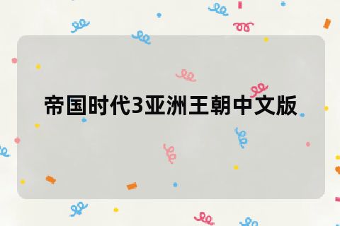王朝帝国亚洲时代下载手机版_帝国时代亚洲王朝手游_帝国时代3亚洲王朝下载