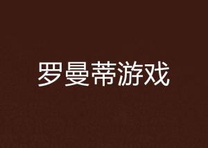 罗曼蒂游戏,探索浪漫与冒险的奇幻旅程(图1) 罗曼蒂游戏,探索浪漫与冒险的奇幻旅程(图1)