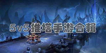 推塔游戏手机网游5v5,5v5手机推塔网游竞技盛宴(图1) 推塔游戏手机网游5v5,5v5手机推塔网游竞技盛宴(图1)