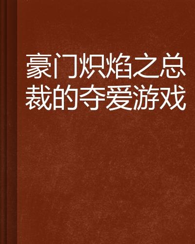 总裁的夺爱游戏免费,一场夺爱游戏的甜蜜较量(图3)