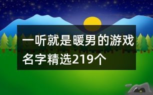 暖男游戏名字大全,陪你畅游虚拟世界(图1) 暖男游戏名字大全,陪你畅游虚拟世界(图1)